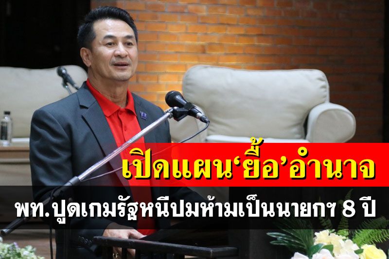 การเมือง – ‘เพื่อไทย’ปูดแผนรัฐบาล‘ยื้อ’อำนาจ หนีปมห้ามเป็นนายกฯ 8 ปี